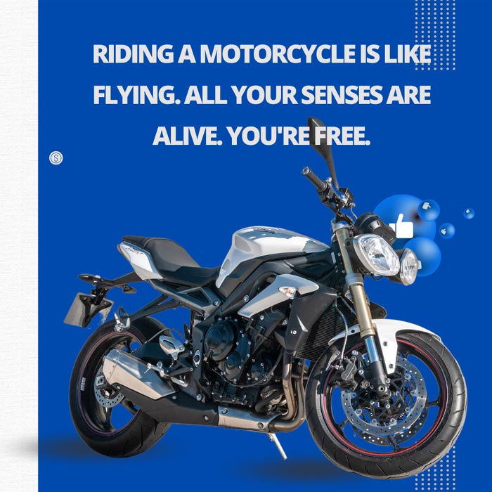 Riding a motorcycle is like flying. All your senses are alive. You're free.